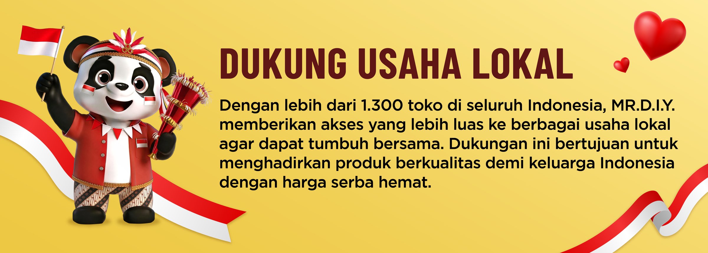 Dukung Usaha Lokal — Dengan lebih dari 1.300 toko di seluruh Indonesia, MR.D.I.Y. memberikan akses yang lebih luas ke berbagai usaha lokal agar dapat tumbuh bersama.